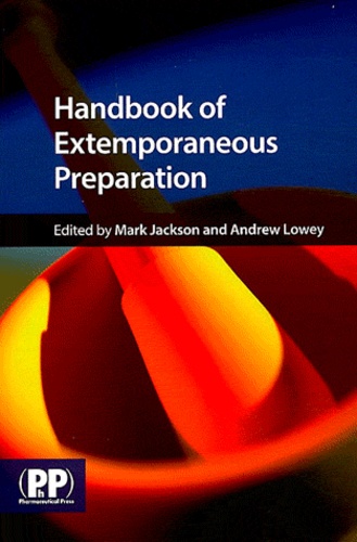 Mark Jackson et Andrew Lowey - Handbook of Extemporaneous Preparation - A guide to pharmaceutical compounding.