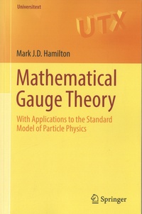 Mark JD Hamilton - Mathematical Gauge Theory - With Applications to the Standard Model of Particle Physics.