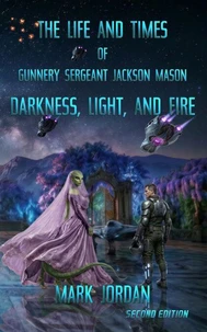 The Life and Times of Gunnery Sergeant Jackson Mason: Darkness, Light, and Fire (2nd ed)