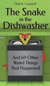  Mark K. Campbell - The Snake in the Dishwasher and 69 Other Weird Things That Happened.