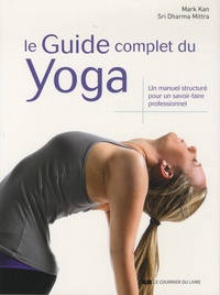 Mark Kan et Sri Dharma Mittra - Le guide complet du yoga - Un manuel structuré pour un savoir-faire professionnel.