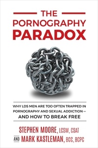 Mark Kastleman - The Pornography Paradox: Why LDS Men Are Too Often Trapped in Pornography and Sexual Addiction, and How to Break Free..