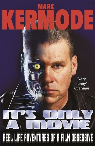 Mark Kermode - It's Only a Movie - Reel Life Adventures of a Film Obsessive.