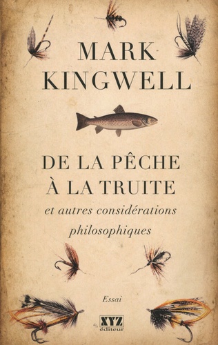 Mark Kingwell - De la pêche à la truite et autres considérations philosophiques.