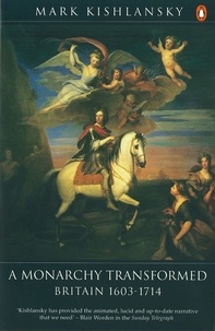Mark Kishlansky - The Penguin History of Britain - A Monarchy Transformed, Britain 1630-1714.
