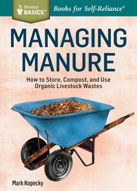Mark Kopecky - Managing Manure - How to Store, Compost, and Use Organic Livestock Wastes. A Storey BASICS®Title.