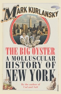 Mark Kurlansky - The Big Oyster - A Molluscular History of New York.
