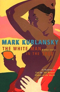 Mark Kurlansky - The White Man In The Tree And Other Stories.