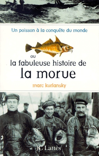 Mark Kurlansky - Un poisson à la conquête du monde ou La fabuleuse histoire de la morue.