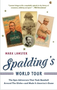 Mark Lamster - Spalding's World Tour - The Epic Adventure that Took Baseball Around the Globe - And Made it America's Game.
