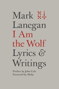 Mark Lanegan - I Am the Wolf - Lyrics and Writings.