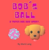  Mark Lang - Bob's Ball - The Paper Dog Bob Stories, #2.