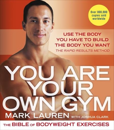 Mark Lauren - You Are Your Own Gym - The bible of bodyweight exercises.