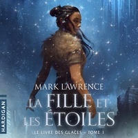 Mark Lawrence et Bénédicte Charton - La Fille et les étoiles - Le Livre des glaces, T1.