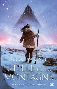 Mark Lawrence - Le Livre des glaces Tome 2 : La fille et la montagne.