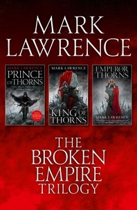 Mark Lawrence - The Complete Broken Empire Trilogy - Prince of Thorns, King of Thorns, Emperor of Thorns.