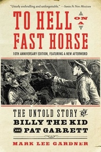 Mark Lee Gardner - To Hell on a Fast Horse Updated Edition - The Untold Story of Billy the Kid and Pat.
