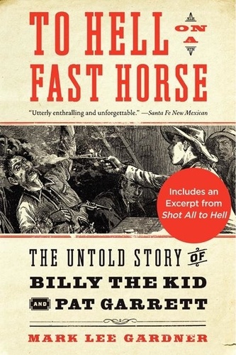 Mark Lee Gardner - To Hell on a Fast Horse - Billy the Kid, Pat Garrett, and the Epic Chase to Justice in the Old West.