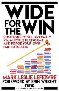  Mark Leslie Lefebvre - Wide for the Win: Strategies to Sell Globally via Multiple Platforms and Forge Your Own Path to Success - Stark Publishing Solutions, #4.