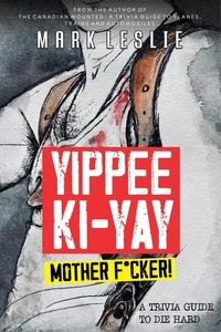  Mark Leslie - Yippee Ki-Yay, Motherf*cker!: A Trivia Guide to Die Hard.