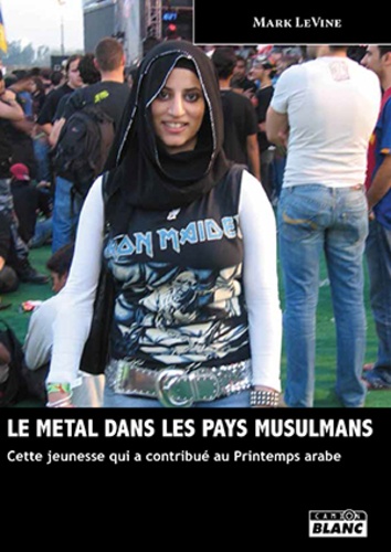 Mark LeVine - Le metal dans les pays musulmans - Cette jeunesse qui a contribué au Printemps arabe.