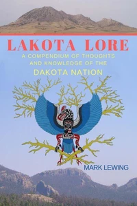 Lakota Lore A Compendium of Thoughts and Knowledge  of the Dakota Nation