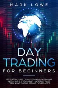  Mark Lowe - Day Trading for Beginners: Proven Strategies to Succeed and Create Passive Income in the Stock Market - Introduction to Forex Swing Trading, Options, Futures &amp; ETFs - Stock Market Investing for Beginners Book, #3.