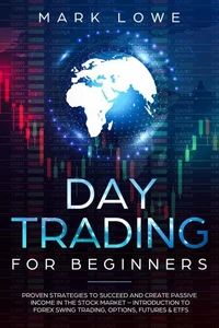 Day Trading for Beginners: Proven Strategies to Succeed and Create Passive Income in the Stock Market - Introduction to Forex Swing Trading, Options, Futures &amp; ETFs