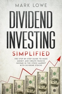 Mark Lowe - Dividend Investing: Simplified - The Step-by-Step Guide to Make Money and Create Passive Income in the Stock Market with Dividend Stocks - Stock Market Investing for Beginners Book, #1.