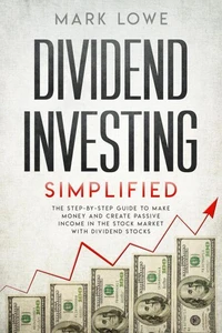 Dividend Investing: Simplified - The Step-by-Step Guide to Make Money and Create Passive Income in the Stock Market with Dividend Stocks
