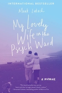 Mark Lukach - My Lovely Wife in the Psych Ward - A Memoir.