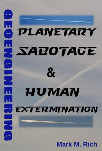  Mark M. Rich - Geoengineering: Planetary Sabotage &amp; Human Extermination.