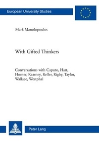 Mark Manolopoulos - With Gifted Thinkers - Conversations with Caputo, Hart, Horner, Kearney, Keller, Rigby, Taylor, Wallace, Westphal.