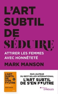 Bibliothèque eBookStore: L'art subtil de séduire  - Attirer les femmes avec honnêteté par Mark Manson
