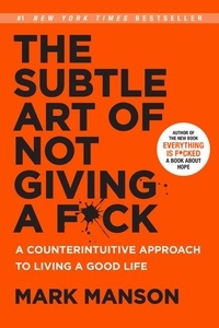 Mark Manson - The Subtle Art of Not Giving a F*Ck - A Counterintuitive Approach to Living a Good Life.