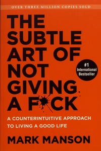 Mark Manson - The Subtle Art of Not Giving a Fuck - A Counterintuitive Approach to Living a Good Life.