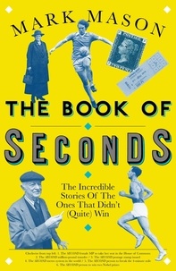 Mark Mason - The Book of Seconds - The Incredible Stories of the Ones that Didn't (Quite) Win.