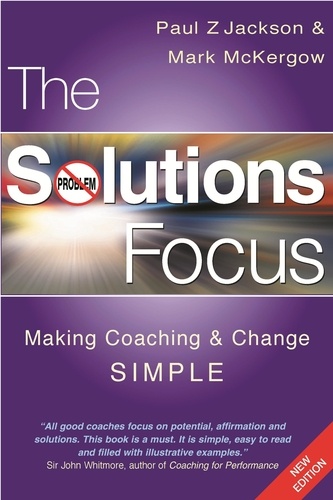 The Solutions Focus. Making Coaching and Change SIMPLE