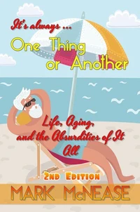 One Thing Or Another: Life, Aging, and the Absurdities Of It All (2nd Edition)