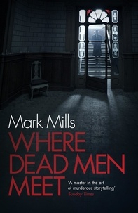 Mark Mills - Where Dead Men Meet - The adventure thriller of the year.