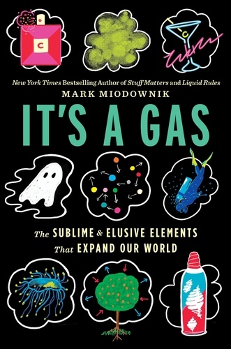 Mark Miodownik - It's a Gas - The Sublime and Elusive Elements That Expand Our World.