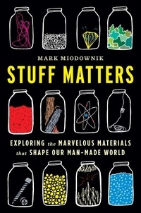 Mark Miodownik - Stuff Matters - Exploring the Marvelous Materials That Shape Our Man-Made World.