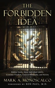 The Forbidden Idea: Hidden Truths About Individual Liberty, Economic Freedom, Political Philosophy, and History