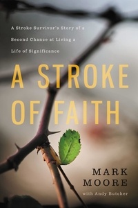 Mark Moore - A Stroke of Faith - A Stroke Survivor's Story of a Second Chance at Living a Life of Significance.
