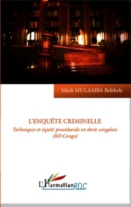 Mark Mulamba Belebele - L'enquête criminelle - Techniques et équité procédurale en droit congolais (RD Congo).