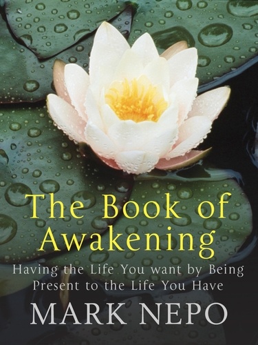 The Book of Awakening. Having the Life You Want By Being Present in the Life You Have