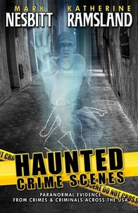 Haunted Crime Scenes: Paranormal Evidence From Crimes &amp; Criminals Across The USA