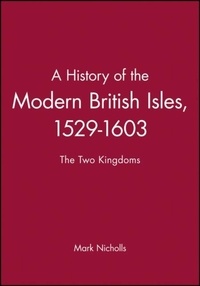 Mark Nicholls - History Of The Modern British Isles : 1529-1603.