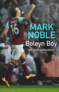 Mark Noble - Boleyn Boy - My Autobiography.