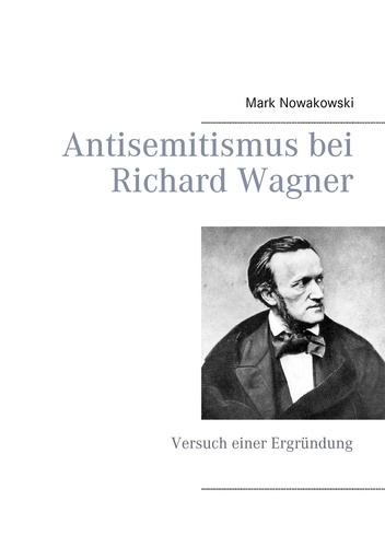 Antisemitismus bei Richard Wagner. Versuch einer Ergründung